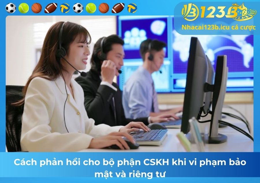 Cách phản hồi cho bộ phận CSKH khi vi phạm bảo mật và riêng tư