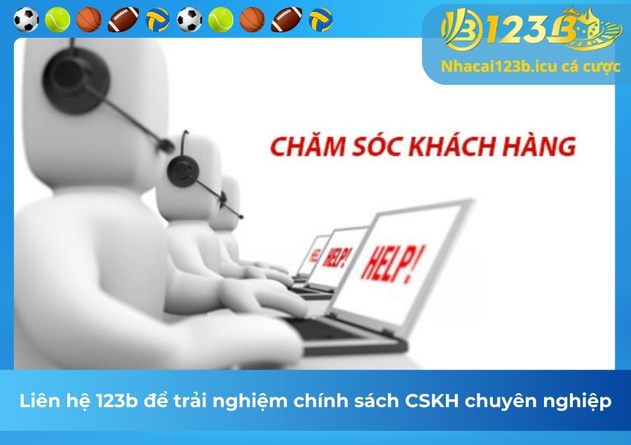 Liên hệ 123b để trải nghiệm chính sách CSKH chuyên nghiệp